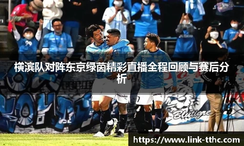 横滨队对阵东京绿茵精彩直播全程回顾与赛后分析