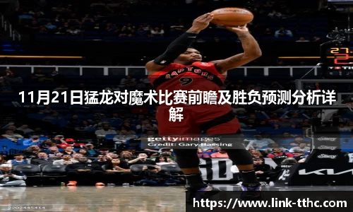 11月21日猛龙对魔术比赛前瞻及胜负预测分析详解